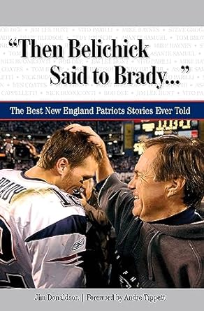 "Then Belichick Said to Brady. . .": The Best New England Patriots Stories Ever Told (Best Sports Stories Ever Told)
